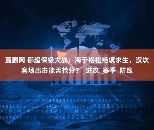赢翻网 挪超保级大战：海于格松绝境求生，汉坎客场出击能否抢分？_进攻_赛季_防线