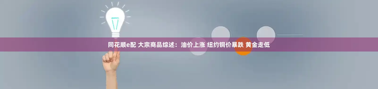 同花顺e配 大宗商品综述：油价上涨 纽约铜价暴跌 黄金走低