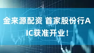 金来源配资 首家股份行AIC获准开业！